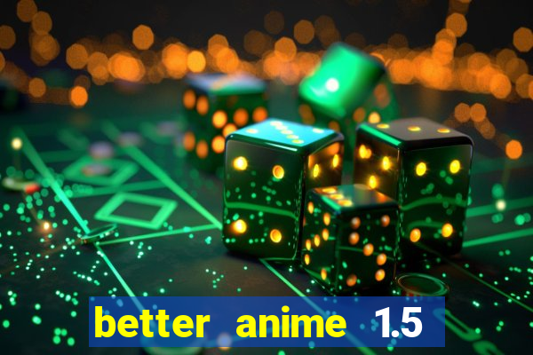 better anime 1.5 apk download